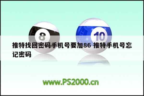 推特找回密码手机号要加86 推特手机号忘记密码