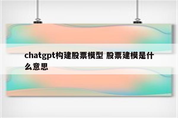 chatgpt构建股票模型 股票建模是什么意思