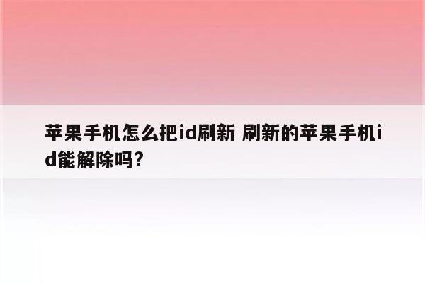 苹果手机怎么把id刷新 刷新的苹果手机id能解除吗?