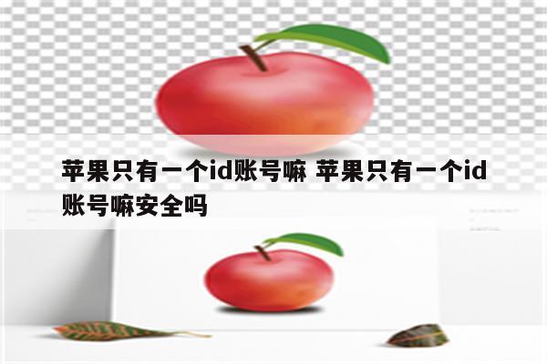 苹果只有一个id账号嘛 苹果只有一个id账号嘛安全吗