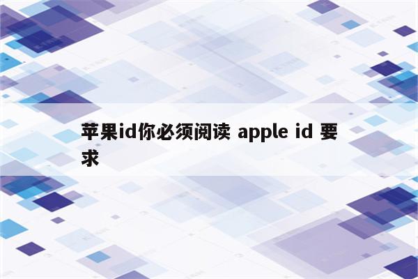 苹果id你必须阅读 apple id 要求