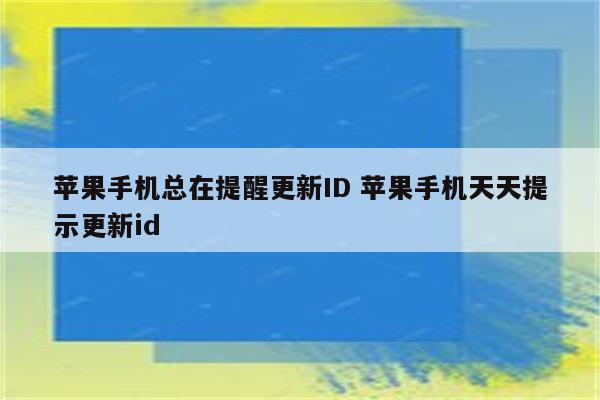苹果手机总在提醒更新ID 苹果手机天天提示更新id