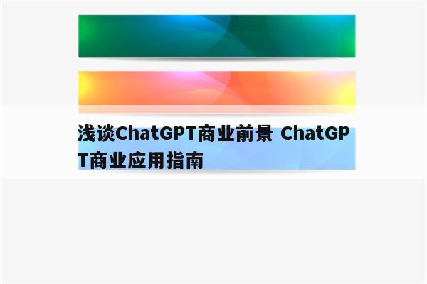 浅谈ChatGPT商业前景 ChatGPT商业应用指南