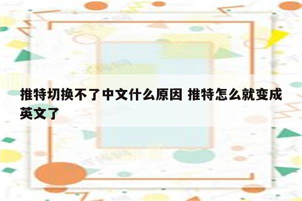 推特切换不了中文什么原因 推特怎么就变成英文了