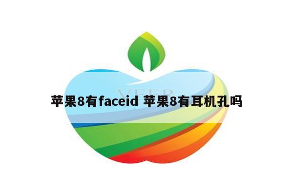 苹果8有faceid 苹果8有耳机孔吗