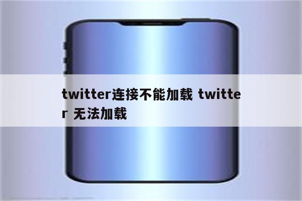 twitter连接不能加载 twitter 无法加载