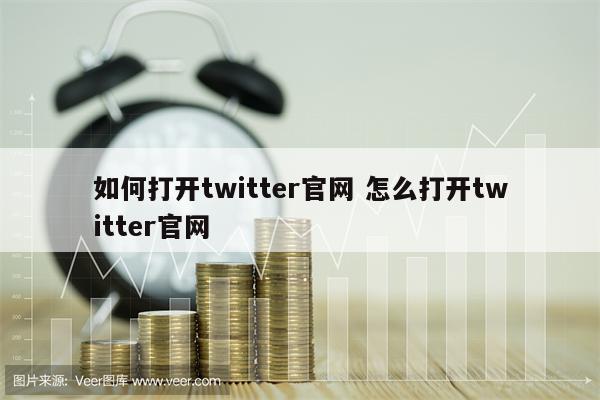 如何打开twitter官网 怎么打开twitter官网