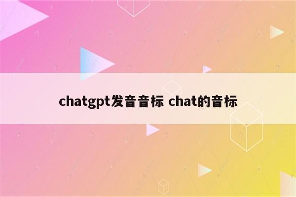 chatgpt发音音标 chat的音标