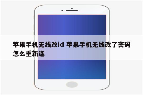 苹果手机无线改id 苹果手机无线改了密码怎么重新连