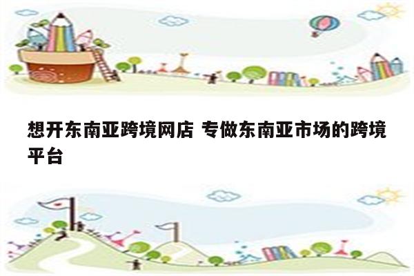 想开东南亚跨境网店 专做东南亚市场的跨境平台