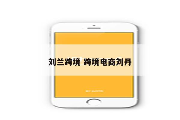 刘兰跨境 跨境电商刘丹