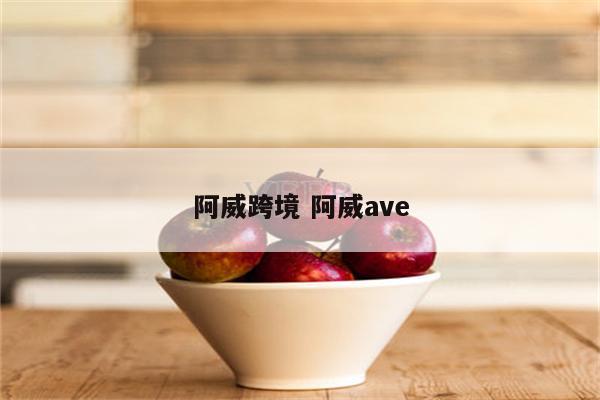 阿威跨境 阿威ave