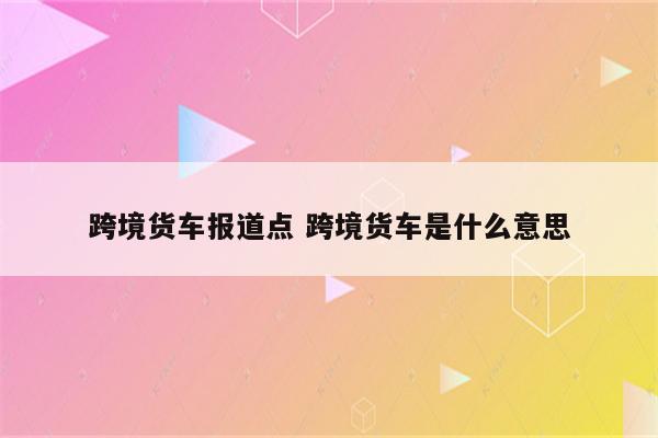 跨境货车报道点 跨境货车是什么意思