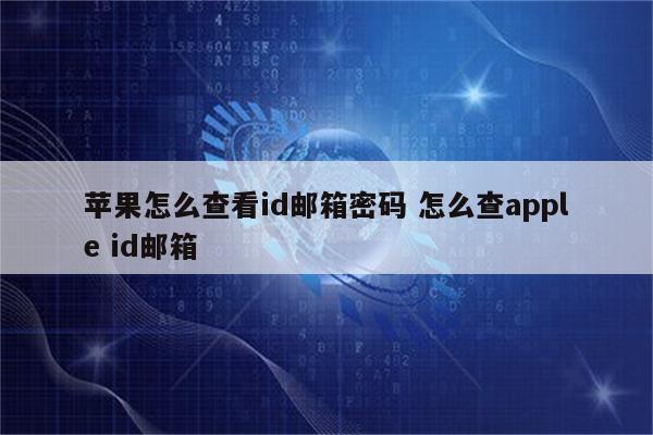 苹果怎么查看id邮箱密码 怎么查apple id邮箱