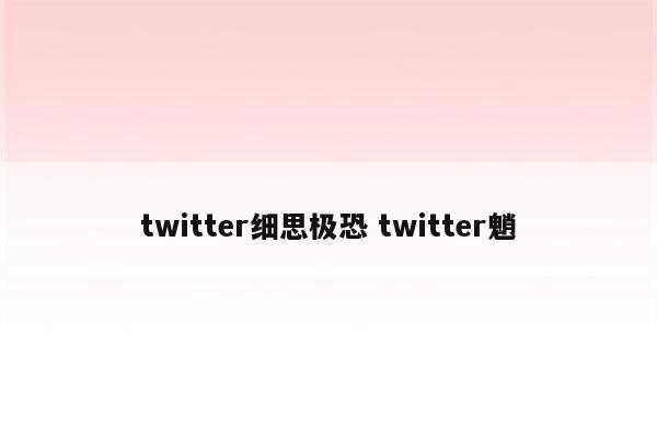 twitter细思极恐 twitter魈