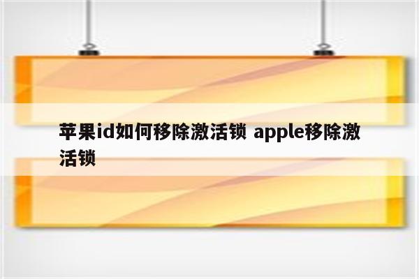 苹果id如何移除激活锁 apple移除激活锁