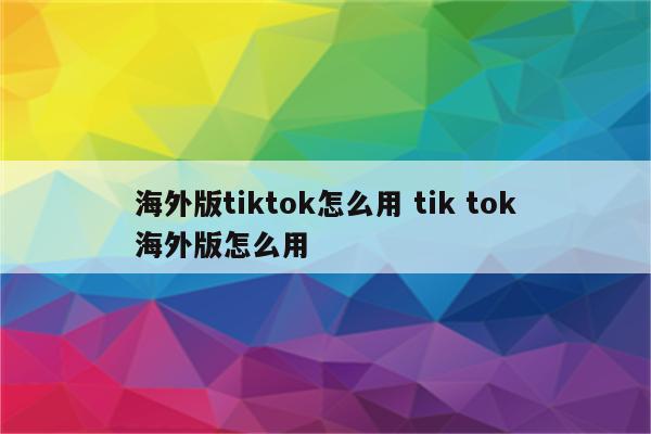 海外版tiktok怎么用 tik tok海外版怎么用