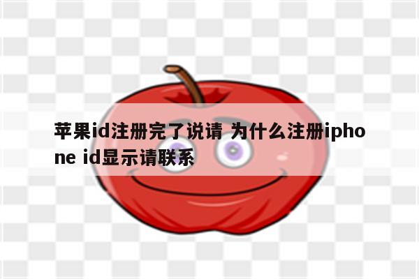 苹果id注册完了说请 为什么注册iphone id显示请联系