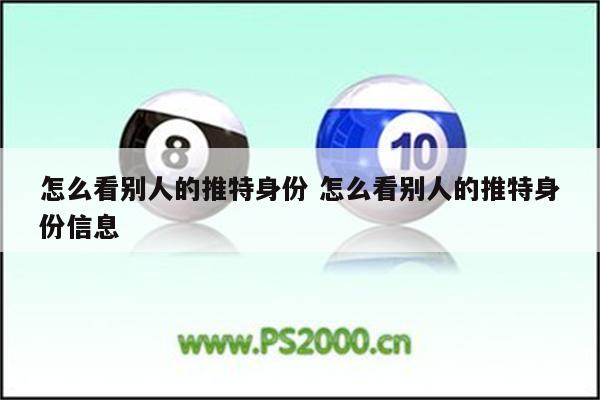 怎么看别人的推特身份 怎么看别人的推特身份信息