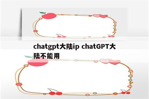 chatgpt大陆ip chatGPT大陆不能用