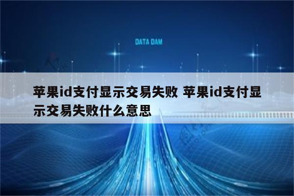 苹果id支付显示交易失败 苹果id支付显示交易失败什么意思