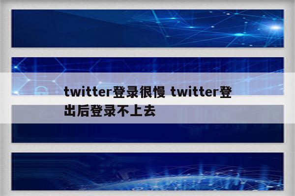 twitter登录很慢 twitter登出后登录不上去