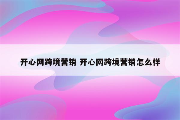 开心网跨境营销 开心网跨境营销怎么样