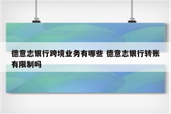 德意志银行跨境业务有哪些 德意志银行转账有限制吗