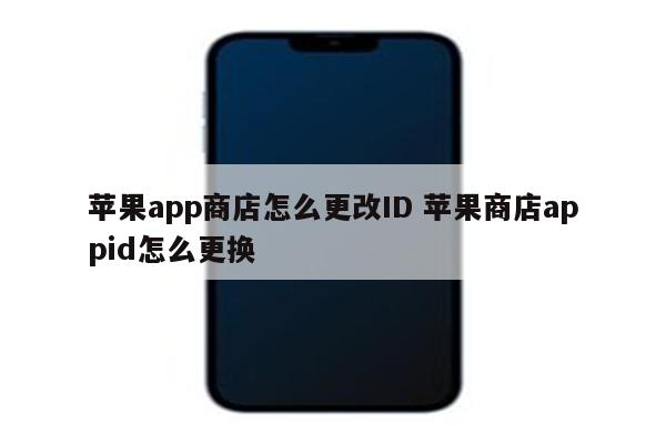 苹果app商店怎么更改ID 苹果商店appid怎么更换