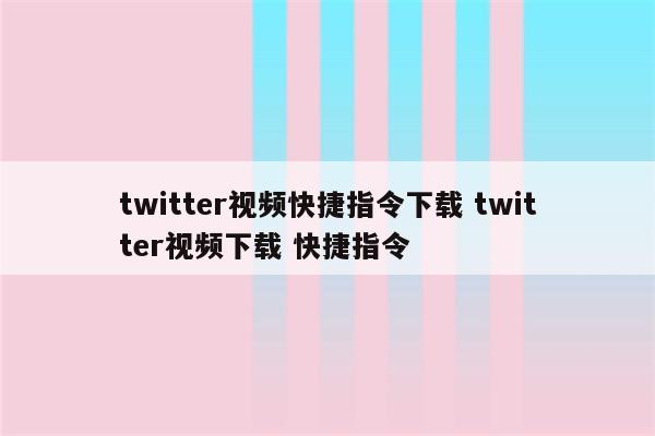 twitter视频快捷指令下载 twitter视频下载 快捷指令