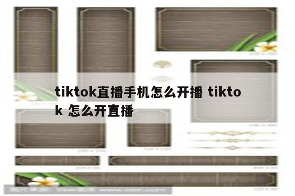 tiktok直播手机怎么开播 tiktok 怎么开直播