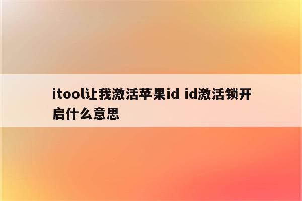 itool让我激活苹果id id激活锁开启什么意思