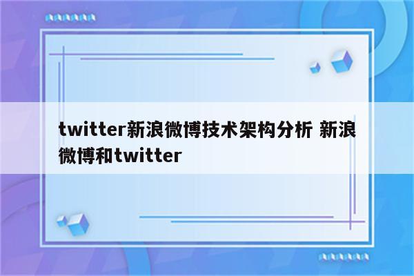 twitter新浪微博技术架构分析 新浪微博和twitter