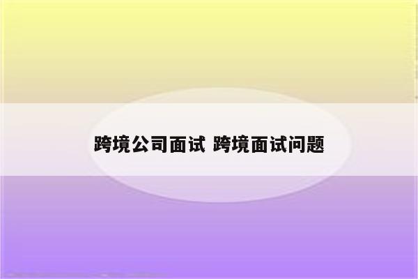 跨境公司面试 跨境面试问题