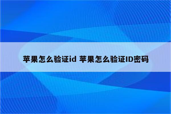苹果怎么验证id 苹果怎么验证ID密码