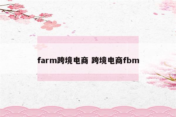 farm跨境电商 跨境电商fbm