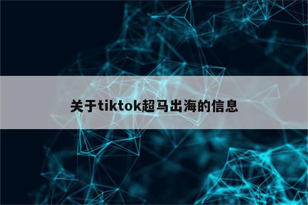 关于tiktok超马出海的信息