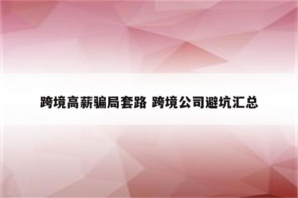 跨境高薪骗局套路 跨境公司避坑汇总