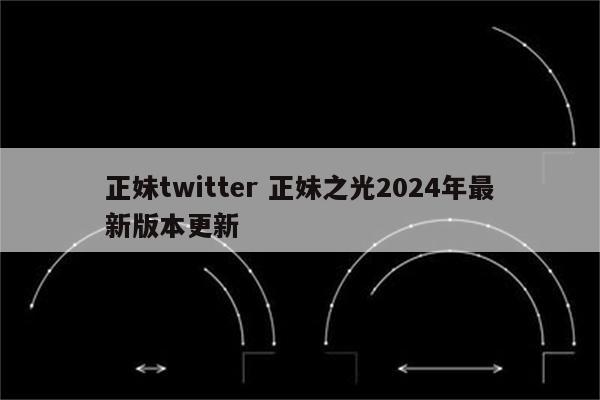 正妹twitter 正妹之光2024年最新版本更新