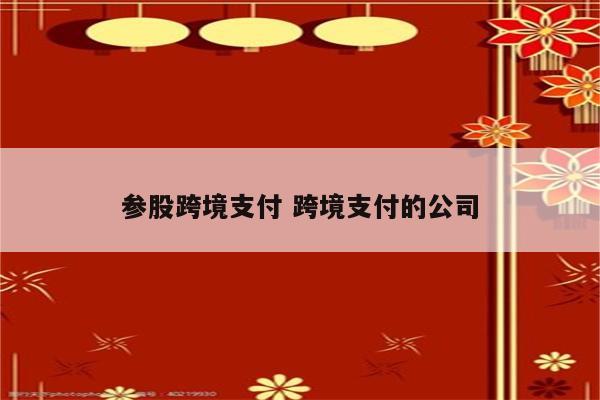 参股跨境支付 跨境支付的公司