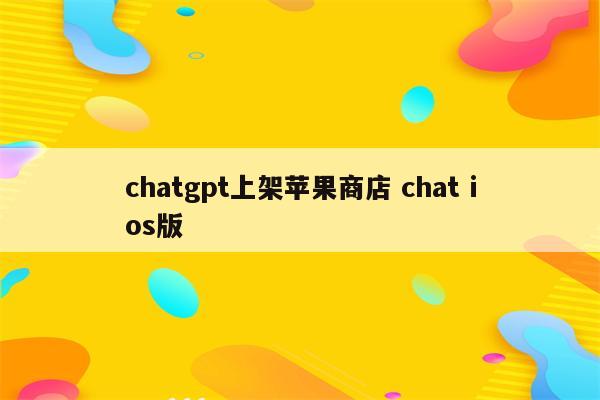 chatgpt上架苹果商店 chat ios版