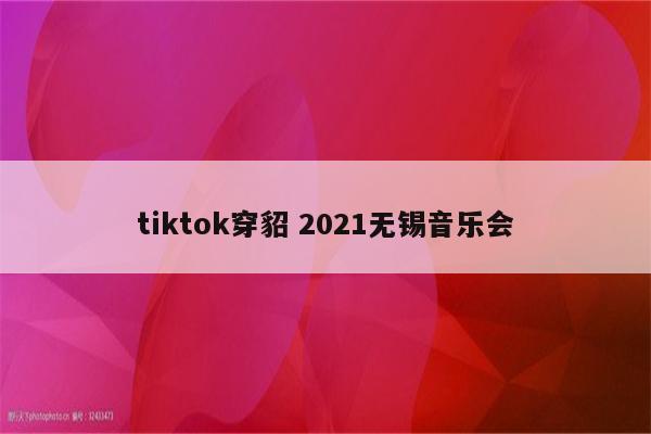 tiktok穿貂 2021无锡音乐会