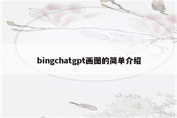 bingchatgpt画图的简单介绍