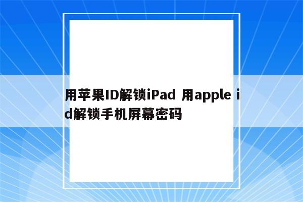 用苹果ID解锁iPad 用apple id解锁手机屏幕密码