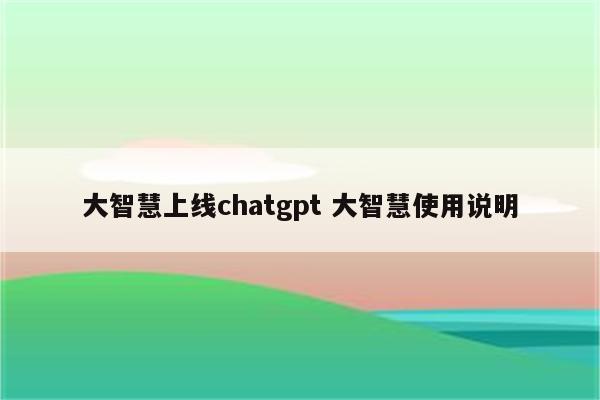 大智慧上线chatgpt 大智慧使用说明