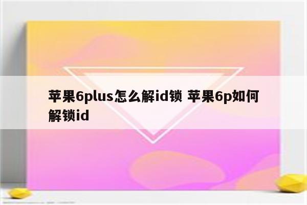 苹果6plus怎么解id锁 苹果6p如何解锁id