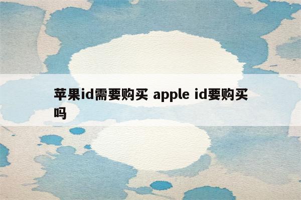 苹果id需要购买 apple id要购买吗