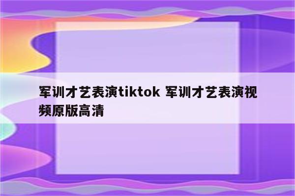 军训才艺表演tiktok 军训才艺表演视频原版高清