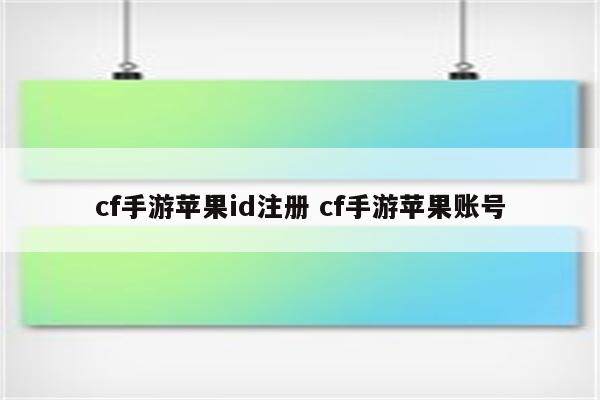 cf手游苹果id注册 cf手游苹果账号