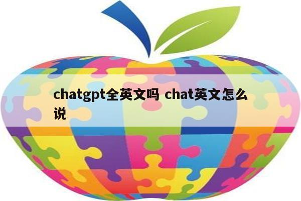 chatgpt全英文吗 chat英文怎么说